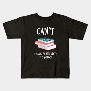 I Cant I Have Plans With My Books Bookworm Quotes Kids T-Shirt